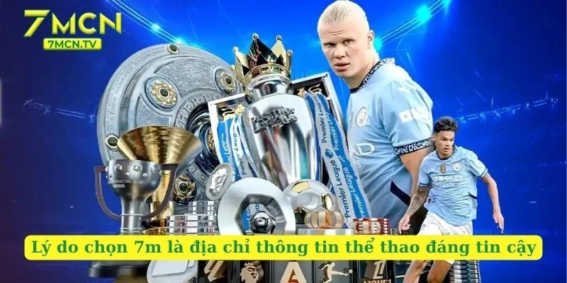 Lý do chọn 7m là địa chỉ thông tin thể thao đáng tin cậy
